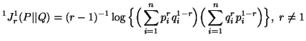 $ \displaystyle ^1J^1_r(P\vert\vert Q)=(r-1)^{-1}\log\Big\{\Big( \sum_{i=1}^n{p^r_i q^{1-r}_i}\Big) \Big(\sum_{i=1}^n{q^r_ip^{1-r}_i}\Big)\Big\},\ r\neq 1$