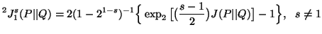 $\displaystyle ^2J^s_1(P\vert\vert Q)=2(1-2^{1-s})^{-1}\Big\{\exp_2 \big[ \big({s-1\over2}\big) J(P\vert\vert Q)\big] -1\Big\},\ \ s\neq 1$