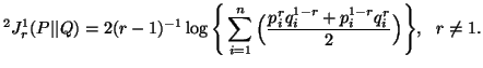 $\displaystyle ^2J^1_r(P\vert\vert Q)=2(r-1)^{-1}\log\Bigg\{ \sum_{i=1}^n{\Big({p^r_iq^{1-r}_i+p^{1-r}_iq^r_i\over 2}\Big) }\Bigg\},\ \ r\neq1.$