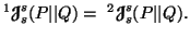 $\displaystyle ^1{\ensuremath{\boldsymbol{\mathscr{J}}}}^s_s(P\vert\vert Q)=\ ^2{\ensuremath{\boldsymbol{\mathscr{J}}}}^s_s(P\vert\vert Q).$