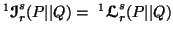 $ ^1{\ensuremath{\boldsymbol{\mathscr{I}}}}^s_r(P\vert\vert Q)=\ ^1{\ensuremath{\boldsymbol{\mathscr{L}}}}^s_r(P\vert\vert Q)$