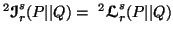 $ ^2{\ensuremath{\boldsymbol{\mathscr{I}}}}^s_r(P\vert\vert Q)=\ ^2{\ensuremath{\boldsymbol{\mathscr{L}}}}^s_r(P\vert\vert Q)$
