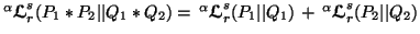 $ ^\alpha {\ensuremath{\boldsymbol{\mathscr{L}}}}^s_r(P_1*P_2\vert\vert Q_1*Q_2)......1)\,+ \, ^\alpha {\ensuremath{\boldsymbol{\mathscr{L}}}}^s_r(P_2\vert\vert Q_2)$