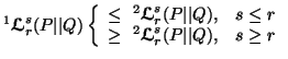 $ ^1 {\ensuremath{\boldsymbol{\mathscr{L}}}}^s_r(P\vert\vert Q)\left\{\begin{arr......{\boldsymbol{\mathscr{L}}}}^s_r(P\vert\vert Q), & s\geq r\end{array}\right.$