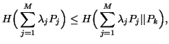 $\displaystyle H\Big(\sum_{j=1}^M{\lambda_jP_j}\Big) \leqH\Big(\sum_{j=1}^M{\lambda_jP_j}\vert\vert P_k\Big),$