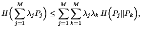 $\displaystyle H\Big(\sum_{j=1}^M{\lambda_jP_j}\Big)\leq\sum_{j=1}^M{\sum_{k=1}^M{\lambda_j\lambda_k\,H\Big(P_j\vert\vert P_k\Big)}},$