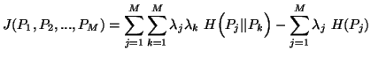 $\displaystyle J(P_1,P_2,...,P_M)=\sum_{j=1}^M{\sum_{k=1}^M{\lambda_j\lambda_k\H\Big( P_j\vert\vert P_k\Big)}}-\sum_{j=1}^M{\lambda_j\ H(P_j)}$