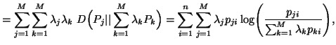 $\displaystyle = \sum_{j=1}^M{ \sum_{k=1}^M{ \lambda_j\lambda_k\D\Big(P_j\vert......a_j p_{ji}\log\Biggl({p_{ji}\over\sum_{k=1}^M{ \lambda_k p_{ki} } }\Biggr) }},$