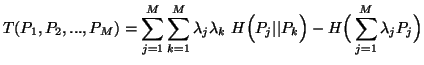 $\displaystyle T(P_1,P_2,...,P_M)=\sum_{j=1}^M{\sum_{k=1}^M{\lambda_j\lambda_k\ H\Big(P_j\vert\vert P_k\Big)}}-H\Big(\sum_{j=1}^M{\lambda_jP_j}\Big) $