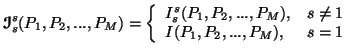 $\displaystyle {\ensuremath{\boldsymbol{\mathscr{I}}}}^s_s(P_1,P_2,...,P_M) = \l......P_1,P_2,...,P_M), & s\neq 1 \\  I(P_1,P_2,...,P_M), & s=1\end{array}\right.$