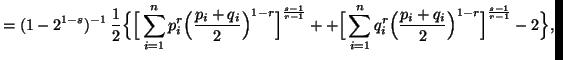 $\displaystyle = (1-2^{1-s})^{-1}\, {1\over 2} \Big\{ \Big[ \sum_{i=1}^n{p^r_i\......um_{i=1}^n{q^r_i\Big({p_i +q_i\over2}\Big)^{1-r}}\Big]^{s-1\over r-1}-2\Big\},$