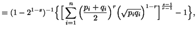 $\displaystyle = (1-2^{1-s})^{-1}\Big\{ \Big[ \sum_{i=1}^n{ \Big( {{p_i+q_i}\over2} \Big)^r\Big(\sqrt{p_iq_i}\Big)^{1-r}}\Big]^{{s-1}\over{r-1}}-1\Big\},$