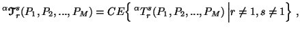 $\displaystyle ^\alpha{\ensuremath{\boldsymbol{\mathscr{T}}}}^s_r(P_1,P_2,...,P_......\Big\{\,^\alphaT^s_r(P_1,P_2,...,P_M)\left\vert r\neq 1,s\neq 1\Big\}\right.,$