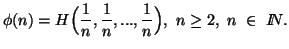 $\displaystyle \phi(n)=H\Big({1\over n},{1\over n},...,{1\over n}\Big),\n\geq 2,\ n\ \in\ I\!\!N.$