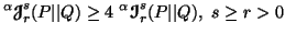 $\displaystyle ^\alpha{\ensuremath{\boldsymbol{\mathscr{J}}}}^s_r(P\vert\vert Q)...... ^\alpha{\ensuremath{\boldsymbol{\mathscr{I}}}}^s_r(P\vert\vert Q),\ s \geq r>0$