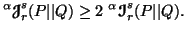 $\displaystyle ^\alpha{\ensuremath{\boldsymbol{\mathscr{J}}}}^s_r(P\vert\vert Q)\geq 2\ ^\alpha{\ensuremath{\boldsymbol{\mathscr{I}}}}^s_r(P\vert\vert Q).$