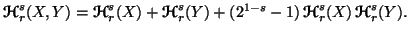 $\displaystyle {\ensuremath{\boldsymbol{\mathscr{H}}}}^s_r(X,Y)={\ensuremath{\bo......ldsymbol{\mathscr{H}}}}^s_r(X)\,{\ensuremath{\boldsymbol{\mathscr{H}}}}^s_r(Y).$