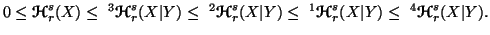 $\displaystyle 0\leq {\ensuremath{\boldsymbol{\mathscr{H}}}}^s_r(X)\leq\ ^3{\ens......}}}^s_r(X\vert Y)\leq\ ^4{\ensuremath{\boldsymbol{\mathscr{H}}}}^s_r(X\vert Y).$