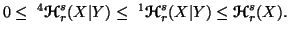 $\displaystyle 0\leq \ ^4{\ensuremath{\boldsymbol{\mathscr{H}}}}^s_r(X\vert Y)\l......athscr{H}}}}^s_r(X\vert Y)\leq{\ensuremath{\boldsymbol{\mathscr{H}}}}^s_r(X).$