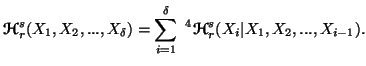 $\displaystyle {\ensuremath{\boldsymbol{\mathscr{H}}}}^s_r(X_1,X_2,...,X_\delta)......,{^4{\ensuremath{\boldsymbol{\mathscr{H}}}}^s_r(X_i\vert X_1,X_2,...,X_{i-1})}.$