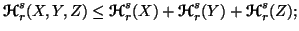 $ {\ensuremath{\boldsymbol{\mathscr{H}}}}_r^s(X,Y,Z) \leq {\ensuremath{\boldsymb......dsymbol{\mathscr{H}}}}_r^s(Y) + {\ensuremath{\boldsymbol{\mathscr{H}}}}_r^s(Z);$