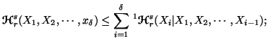 $ \displaystyle {\ensuremath{\boldsymbol{\mathscr{H}}}}_r^s(X_1,X_2,\cdots,x_\de......^1{\ensuremath{\boldsymbol{\mathscr{H}}}}_r^s(X_i\vert X_1,X_2,\cdots,X_{i-1});$