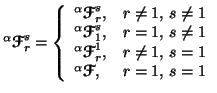 $\displaystyle ^\alpha{\ensuremath{\boldsymbol{\mathscr{F}}}}^s_r=\left\{\begin{...... ^\alpha{\ensuremath{\boldsymbol{\mathscr{F}}}},& r=1,\,s=1\end{array}\right.$