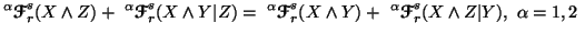 $\displaystyle ^\alpha{\ensuremath{\boldsymbol{\mathscr{F}}}}^s_r(X\wedge Z)+\ ^......suremath{\boldsymbol{\mathscr{F}}}}^s_r(X\wedgeZ\vert Y),\,\, \alpha = 1,2\,\,$