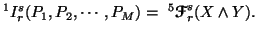 $\displaystyle ^1I_r^s(P_1,P_2,\cdots,P_M) = \,\,^5{\ensuremath{\boldsymbol{\mathscr{F}}}}_r^s(X \wedge Y).$