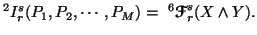 $\displaystyle ^2I_r^s(P_1,P_2,\cdots,P_M) = \,\,^6{\ensuremath{\boldsymbol{\mathscr{F}}}}_r^s(X \wedge Y).$