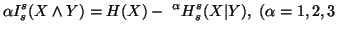 $\displaystyle \alpha I^s_s(X \wedge Y) = H(X) - \,\,^\alphaH_s^s(X\vert Y), \,\, (\alpha=1,2,3\,\,$