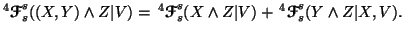 $ ^4{\ensuremath{\boldsymbol{\mathscr{F}}}}_s^s((X,Y) \wedge Z\vert V) = \,^4{\e......ert V) + \, ^4{\ensuremath{\boldsymbol{\mathscr{F}}}}_s^s(Y \wedge Z\vert X,V).$