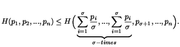 $ H(p_1,p_2,...,p_n)\leq H\Big(\underbrace{\sum_{i=1}^{\sigma}{{p_i\over\sig......=1}^{\sigma}{{p_i\over\sigma}}}_{\sigma-times}, p_{\sigma + 1},...,p_n \Big).$