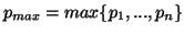 $ p_{max}=max \{p_1,...,p_n \}$