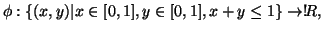 $\displaystyle \phi : \left\{ (x,y)\vert x \in [0,1], y \in [0,1], x+y\leq 1\right\} \rightarrow !\!R,$