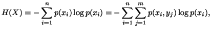 $\displaystyle H(X)=-\sum_{i=1}^n{p(x_i)\logp(x_i)}=-\sum_{i=1}^n{\sum_{j=1}^m{p(x_i,y_j)\log p(x_i)}},$