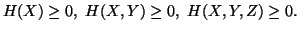 $ H(X) \geq 0, \ H(X,Y) \geq 0,\ H(X,Y,Z) \geq 0.$