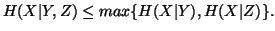 $\displaystyle H(X\vert Y,Z) \leq max \{H(X\vert Y),H(X\vert Z)\}.$