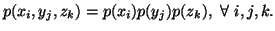 $ p(x_i,y_j,z_k)=p(x_i)p(y_j)p(z_k), \\forall\ i,j,k.$