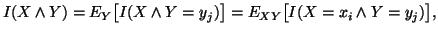 $\displaystyle I(X\wedge Y)=E_Y \big[I(X\wedge Y=y_j)\big] = E_{XY} \big[ I(X=x_i \wedge Y=y_j) \big],$