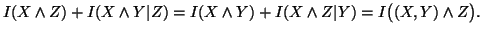 $ I(X\wedge Z)+I(X\wedge Y\vert Z)=I(X\wedge Y)+I(X\wedge Z\vert Y)=I\big((X,Y)\wedge Z \big).$