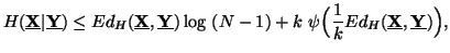 $\displaystyle H(\underline{{\bfX}}\vert\underline{{\bf Y}})\leq Ed_H(\underl......-1)+k\ \psi \Big({1\overk}Ed_H(\underline{{\bf X}},\underline{{\bf Y}})\Big),$