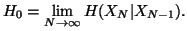 $\displaystyle H_0=\lim_{N\to\infty}H(X_N\vert X_{N-1}).$