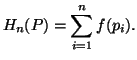 $\displaystyle H_n(P)=\sum_{i=1}^n{f(p_i)}.$