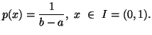 $\displaystyle p(x)={1\overb-a},\ x\ \in\ I=(0,1).$