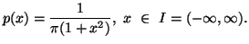 $\displaystyle p(x)={1\over \pi (1+x^2)}, \x \ \in\ I=(-\infty, \infty).$