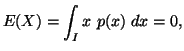 $\displaystyle E(X)=\int_{I}{x\ p(x)\dx} =0,$