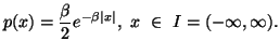 $\displaystyle p(x)={\beta\over 2}e^{-\beta\vert x\vert},\ x\ \in \I=(-\infty,\infty).$