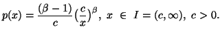 $\displaystyle p(x)={(\beta-1)\over c}\big({c\over x}\big)^{\beta},\ x\ \in\I=(c,\infty),\ c>0.$