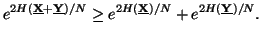 $\displaystyle e^{2H(\underline{{\bf X}}+\underline{{\bfY}})/N}\geq e^{2H(\underline{{\bf X}})/N}+e^{2H(\underline{{\bfY}})/N}.$